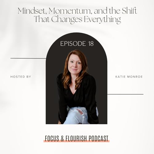 Ep. 18: Mindset, Momentum and the Shift That Changes Everything