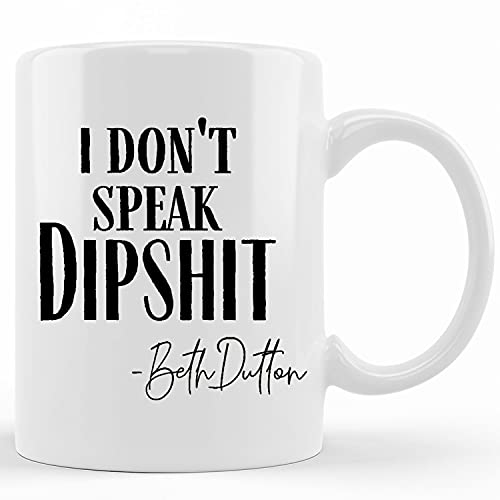 TYCLTY Funny Coffee Mugs, Funny I Don't Speak Dipshit Beth Dutton Ceramic Coffee Mug 11 Oz Ceramic Tea Cup Unique Birthday and Holiday Gifts, waYanl-1717, BZ305