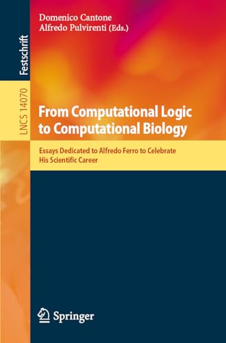 From Computational Logic to Computational Biology: Essays Dedicated to Alfredo Ferro to Celebrate His Scientific Career (Lecture Notes in Computer Science, 14070)