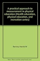 A practical approach to measurement in physical education (Health education, physical education, and recreation series) 0812100093 Book Cover