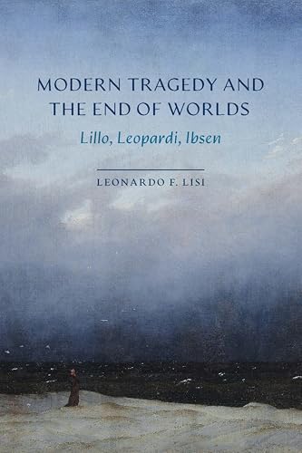 Modern Tragedy and the End of Worlds: Lillo, Leopardi, Ibsen