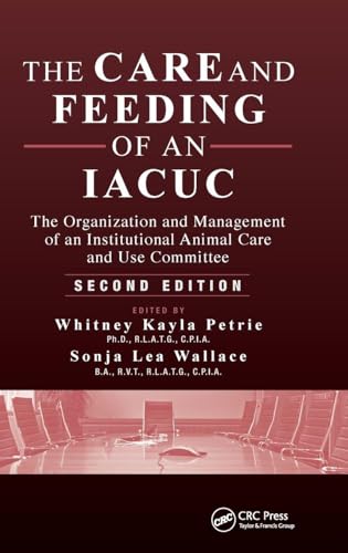 The Care and Feeding of an IACUC: The Organization and Management of an Institutional Animal Care and Use Committee, Second Edition The Care and Feeding of an IACUC: The Organization and Management of an Institutional Animal Care and Use Committee, Second Edition