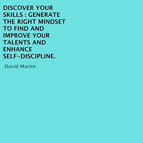 Discover Your Skills: Generate the Right Mindset to Find and Improve Your Talents and Enhance Self-Discipline by David Martin episode artwork