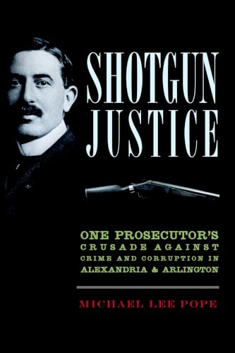 Shotgun Justice:: One Prosecutor's Crusade Against Crime & Corruption in Alexandria & Arlington...
