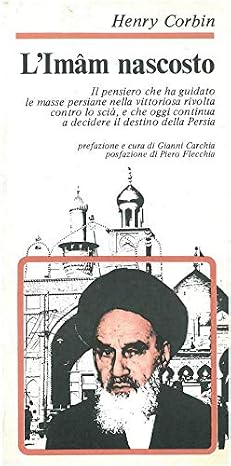 Henry Corbin – L’Imam nascosto. Il pensiero che ha guidato le masse persiane nella vittoriosa rivolta contro lo scià, e che oggi continua a decidere il destino…. (1979) PDF Henry Corbin – L’Imam nascosto. Il pensiero che ha guidato le masse persiane nella vittoriosa rivolta contro lo scià, e che oggi continua a decidere il destino…. (1979) PDF