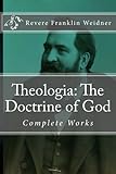 Theologia: The Doctrine of God (Works of Revere Franklin Weidner)