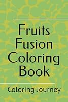 Fruits Fusion Coloring Book: Coloring Journey B0F5NMZ54Y Book Cover