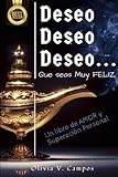 Deseo, Deseo, Deseo... Que seas muy FELIZ: Un libro de AMOR y Superación Personal