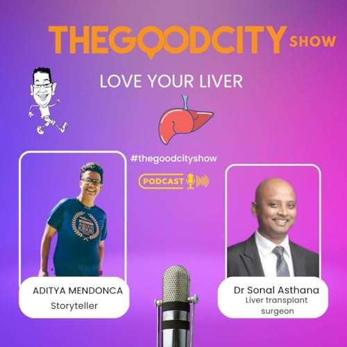 Dr Sonal Asthana talking about Loving Your Liver, Affordable Liver Transplantation and more with Aditya Mendonca on The Good City Show podcast
