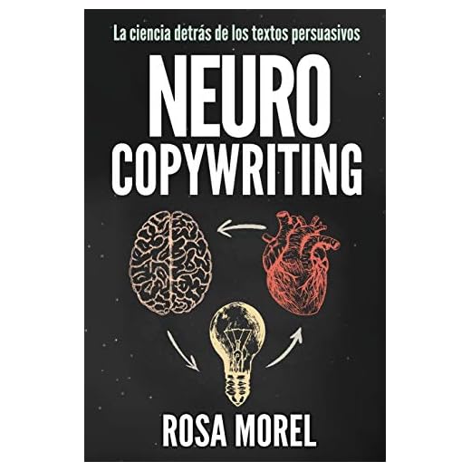 NEUROCOPYWRITING La ciencia detrás de los textos persuasivos: Aprende a escribir para persuadir y vender a la mente
