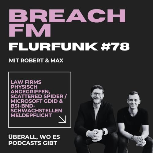 Flurfunk - Law Firms physisch angegriffen, Scattered Spider / Microsoft GDID & BSI-BND-Schwachstellenmeldepflicht