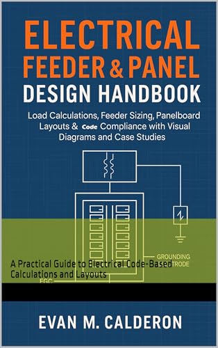 Electrical Feeder, Service Load, and Panel Design Handbook : A Practical Guide to Code-Based Calculations and Layouts