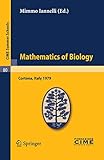 Mathematics of Biology: Lectures given at a Summer School of the Centro Internazionale Matematico Estivo (C.I.M.E.) held in Cortona (Arezzo), Italy, June 18-30, 1979 (C.I.M.E. Summer Schools Book 80)