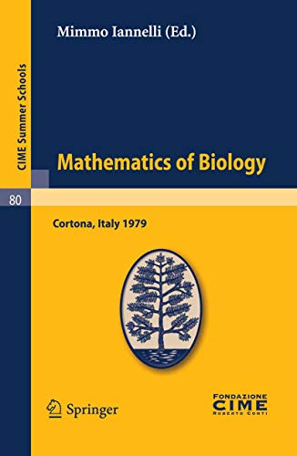 Mathematics of Biology: Lectures given at a Summer School of the Centro Internazionale Matematico Estivo (C.I.M.E.) held in Cortona (Arezzo), Italy, June 18-30, 1979 (C.I.M.E. Summer Schools Book 80)