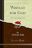 Wholly for God: The True Christian Life (Classic Reprint)