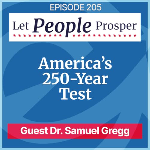 America&rsquo;s 250-Year Test with Dr. Samuel Gregg | LPP 205