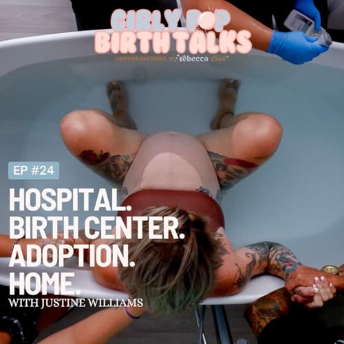 Episode 24: Hospital, Birth Center, Adoption & Home - with Justine Williams