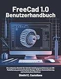 Freecad 1.0 Benutzerhandbuch: Ein einfaches Schritt-für-Schritt-Anleitung zum Erlernen von 3D-Modellierung, parametrischem Design, Python-Automatisierung und technischem Zeichnen