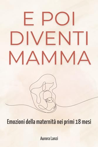 E poi diventi mamma: Guida al benessere emotivo nella maternità con riflessioni e strumenti pratici per neomamme 0-18 mesi