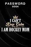 Password book I Can't Keep Calm I Am Hockey Mom SweaQuote Women Moms Gift: Usernames / Notebook for passwordsPassword log book with tabs,Password ... Tabbed Pages. Keep Track of Passwords
