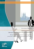 Wissen und Macht in Organisationen: Wissensmanagement im Spannungsfeld zwischen individuellen und kollektiven Zielen 3958509843 Book Cover
