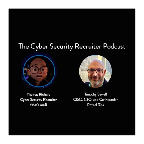 The Cyber Security Recruiter talks to Timothy Sewell, CISO, CTO, and Co-Founder, Reveal Risk