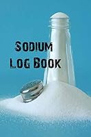 Sodium Log Book : Track and Manage Salt Intake and Other Nutritional Data in This 6 X 9 30-Day Food Diary Record Book 1728912865 Book Cover