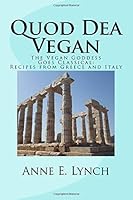 Quod Dea Vegan : The Vegan Goddess Goes Classical: Recipes from Greece and Italy 1722900172 Book Cover