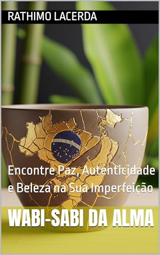 Wabi-Sabi da Alma: Encontre Paz, Autenticidade e Beleza na Sua Imperfeição (Filosofias da Alma Livro 2)