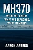Mh370: What We Know, What We Searched, What Remains