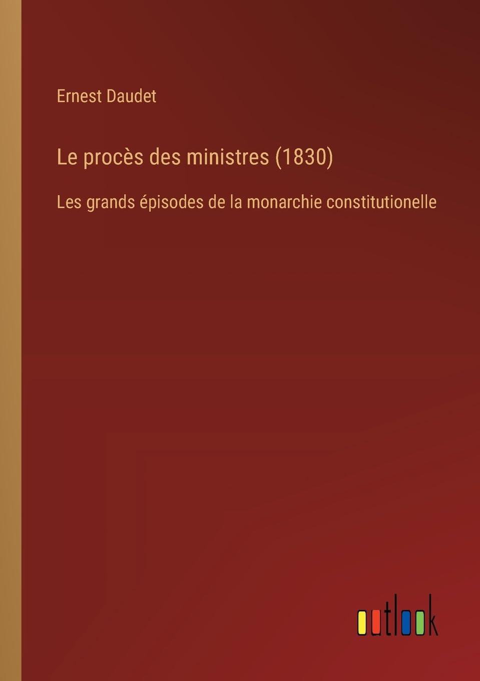 Le procès des ministres (1830): Les grands épisodes de la monarchie constitutionelle