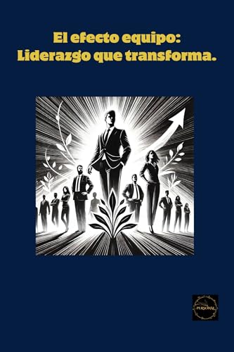 El efecto Equipo: Liderazgo que Transforma
