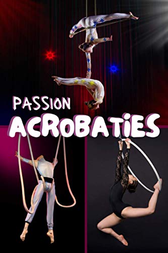 livre Passion Acrobaties: carnet de notes ligné | Un merveilleux cadeau pour les passionnés des arts du cirque, d'équilibrisme et de souplesse