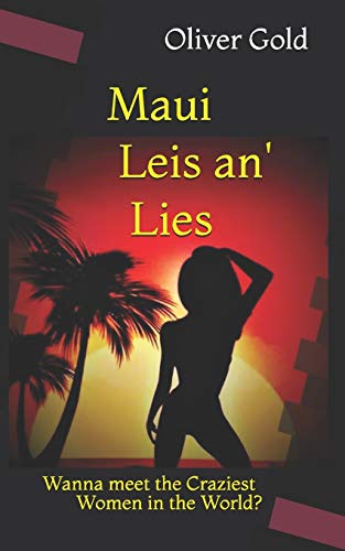 Maui Leis an' Lies: Dating the Craziest Women in the World (Oliver Gold's Moving to Hawaii Comedy of Mistakes)