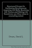 Structured Groups for Facilitating Development: Acquiring Life Skills, Resolving Life Themes, and Making Life Transitions (New vistas in counseling series) 0877053081 Book Cover