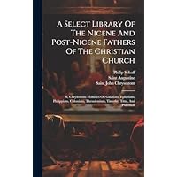 A Select Library Of The Nicene And Post-nicene Fathers Of The Christian Church: St. Chrysostom