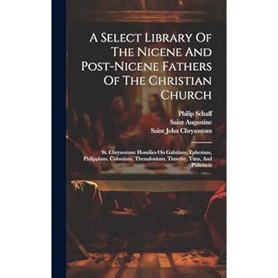 A Select Library Of The Nicene And Post-nicene Fathers Of The Christian Church: St. Chrysostom