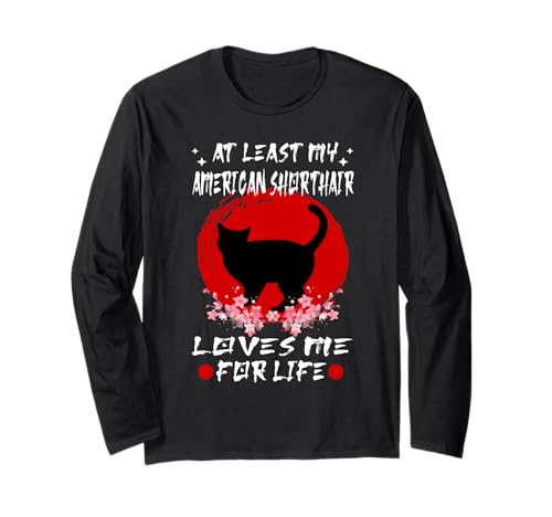 At Least My American Shorthair Cat Loves Me For Life Maglia a Manica