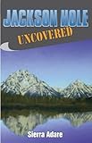 Jackson Hole Uncovered (Uncovered Series City Guides)