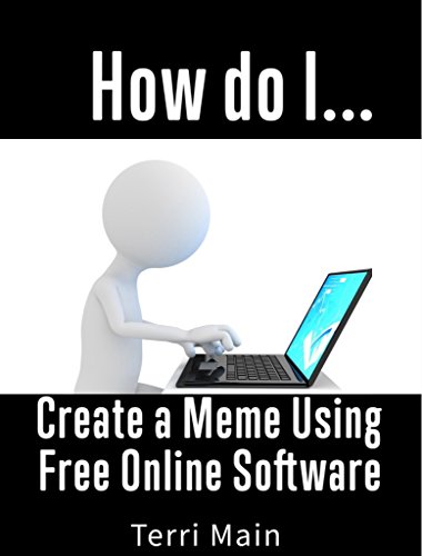 How do I Create a Meme Using Free Online Software (How Do I Mini Guides Book 2)