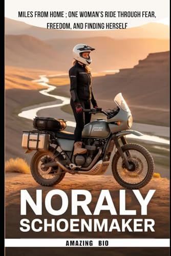 NORALY SCHOENMAKER: Miles From Home; One Woman’s Ride Through Fear, Freedom, and Finding Herself