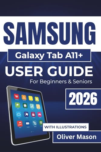 SAMSUNG Galaxy Tab A11+ USER GUIDE For Beginners & Seniors 2026: Managing Settings, Apps, Connectivity, Productivity, Multimedia, and Device Care on Your Tablet