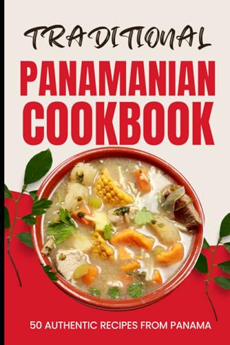 Traditional Panamanian Cookbook: 50 Authentic Recipes From Panama