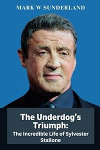 The Underdog's Triumph: The Incredible Life of Sylvester Stallone