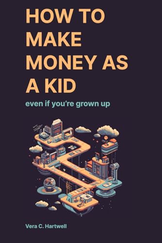 How To Make Money As A Kid: Even If You'Re Grown Up