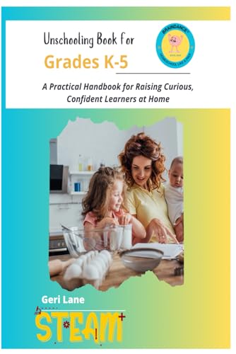 Unschooling Book for Grades K–5: A Practical Handbook for Raising Curious, Confident Learners at Home Unschooling Book for Grades K–5: A Practical Handbook for Raising Curious, Confident Learners at Home