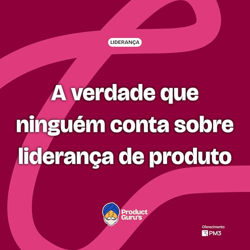 A verdade que ningu&eacute;m conta sobre lideran&ccedil;a de produto - @Dani Douek