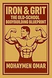 Iron & Grit: The Old-School Bodybuilding Blueprint