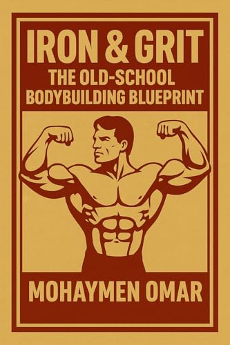Iron & Grit: The Old-School Bodybuilding Blueprint