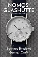 Nomos Glashütte: Bauhaus Simplicity, German Craft B0F62CPG77 Book Cover